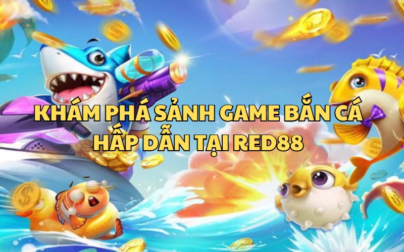 Game bắn cá đẳng cấp tại RED88 