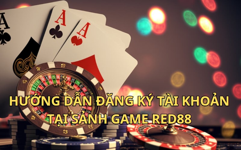 Hướng dẫn đăng ký tài khoản tại Sảnh game RED88